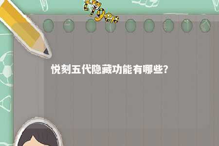 悦刻五代隐藏功能有哪些	�？ 